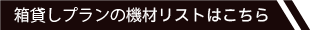 箱貸しプランの機材リストはこちら
